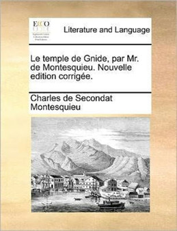 Le Temple de Gnide, Par Mr. de Montesquieu. Nouvelle Edition Corrigee.