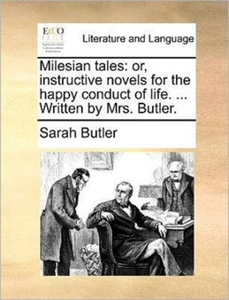 Milesian tales : or, instructive novels for the happy conduct of life. ... Written by Mrs. Butler.