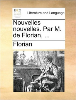 Nouvelles Nouvelles. Par M. de Florian, ...