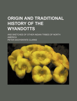 Origin and Traditional History of the Wyandotts; And Sketches of Other Indian Tribes of North America