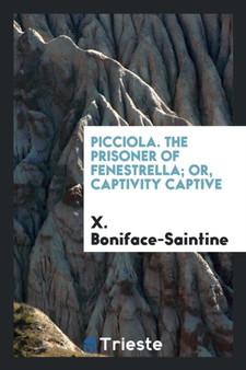 Picciola. the Prisoner of Fenestrella; Or, Captivity Captive by X Boniface-Saintine - Paperback