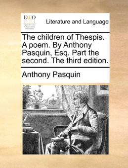 The Children of Thespis. a Poem. by Anthony Pasquin, Esq. Part the Second. the Third Edition.