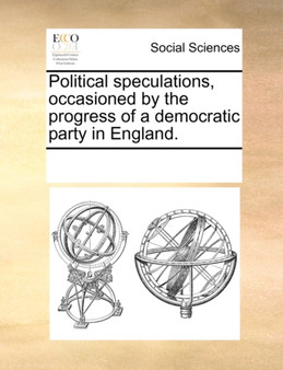 Political Speculations, Occasioned by the Progress of a Democratic Party in England.