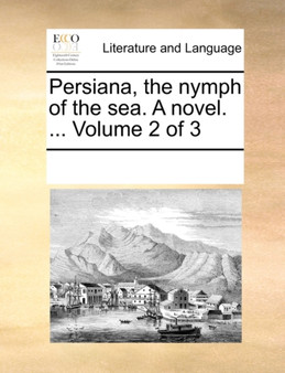Persiana, the Nymph of the Sea. a Novel. ... Volume 2 of 3