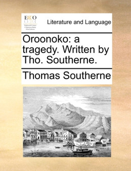Oroonoko : A Tragedy. Written by Tho. Southerne.