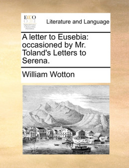 A Letter to Eusebia : Occasioned by Mr. Toland's Letters to Serena.