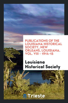 Publications of the Louisiana Historical Society, New Orleans, Louisiana. Vol. VIII - 1914-15 by Louisiana Historical Society - Paperback