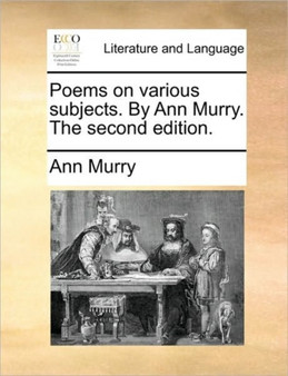 Poems on Various Subjects. by Ann Murry. the Second Edition.