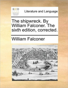 The Shipwreck. by William Falconer. the Sixth Edition, Corrected.