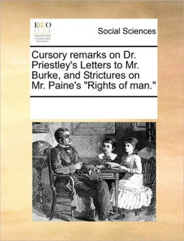 Cursory Remarks on Dr. Priestley's Letters to Mr. Burke, and Strictures on Mr. Paine's Rights of Man.