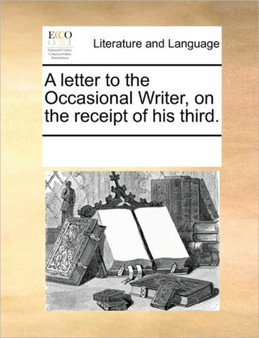 A letter to the Occasional Writer, on the receipt of his third.
