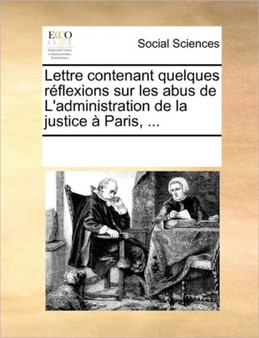 Lettre contenant quelques reflexions sur les abus de L'administration de la justice a Paris, ...