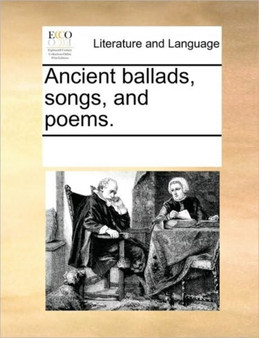 Ancient ballads, songs, and poems.