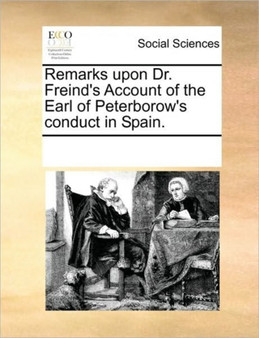 Remarks upon Dr. Freind's Account of the Earl of Peterborow's conduct in Spain.