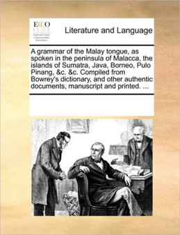 A grammar of the Malay tongue, as spoken in the peninsula of Malacca, the islands of Sumatra, Java, Borneo, Pulo Pinang, &c. &c. Compiled from Bowrey's dictionary, and other authentic documents, manus