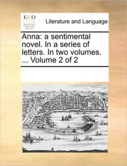 Anna : a sentimental novel. In a series of letters. In two volumes. ... Volume 2 of 2