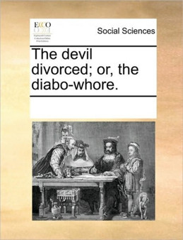 The devil divorced; or, the diabo-whore.