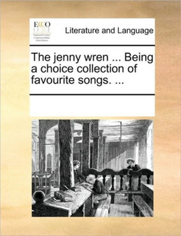 The jenny wren ... Being a choice collection of favourite songs. ...