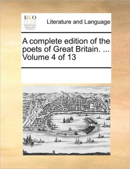 A complete edition of the poets of Great Britain. ... Volume 4 of 13