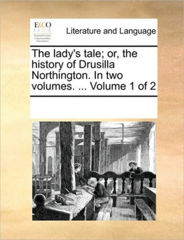 The lady's tale; or, the history of Drusilla Northington. In two volumes. ... Volume 1 of 2