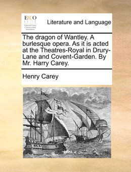 The dragon of Wantley. A burlesque opera. As it is acted at the Theatres-Royal in Drury-Lane and Covent-Garden. By Mr. Harry Carey.