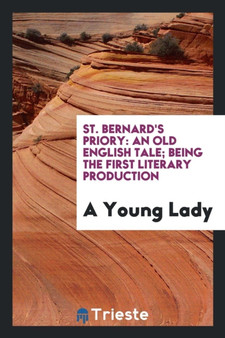 St. Bernard's Priory : An Old English Tale; Being the First Literary Production by A Young Lady - Paperback