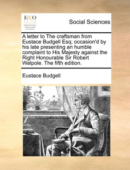A letter to The craftsman from Eustace Budgell Esq; occasion'd by his late presenting an humble complaint to His Majesty against the Right Honourable Sir Robert Walpole. The fifth edition.