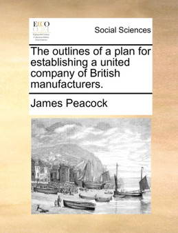 The outlines of a plan for establishing a united company of British manufacturers.