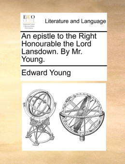 An epistle to the Right Honourable the Lord Lansdown. By Mr. Young.