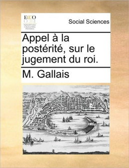 Appel a la posterite, sur le jugement du roi.
