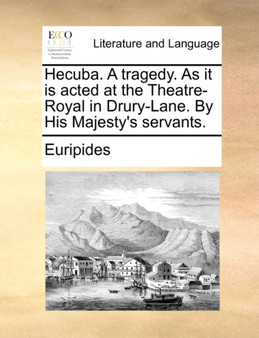 Hecuba. A tragedy. As it is acted at the Theatre-Royal in Drury-Lane. By His Majesty's servants.