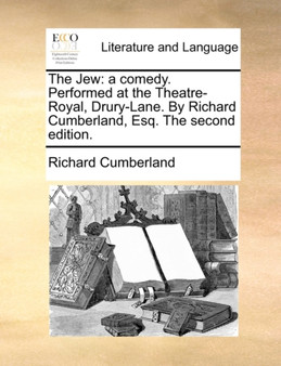 The Jew : a comedy. Performed at the Theatre-Royal, Drury-Lane. By Richard Cumberland, Esq. The second edition.