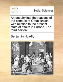 An enquiry into the reasons of the conduct of Great-Britain, with relation to the present state of affairs in Europe. The third edition.