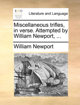 Miscellaneous Trifles, in Verse. Attempted by William Newport, ...