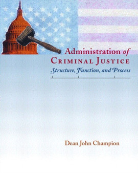 Administration of Criminal Justice : Structure, Function, and Process