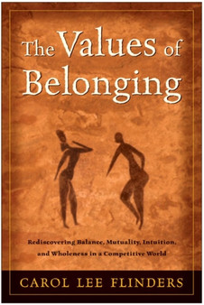 The Values of Belonging : Rediscovering Balance, Mutuality, Intuition, and Wholeness in a Competitive World