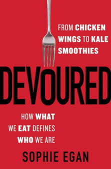 Devoured : From Chicken Wings to Kale Smoothies--How What We Eat Defines Who We Are