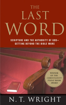 Last Word : Scripture and the Authority of God--Getting Beyond the Bible Wars