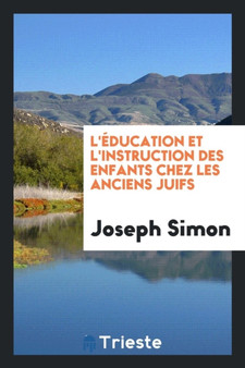 L' ducation Et l'Instruction Des Enfants Chez Les Anciens Juifs by Dr Joseph Simon - Paperback