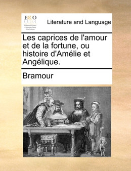 Les Caprices de L'Amour Et de La Fortune, Ou Histoire D'Amlie Et Anglique.