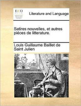 Satires Nouvelles, Et Autres Pieces de Litterature.