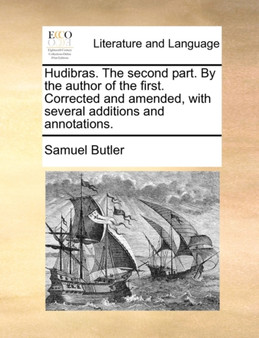 Hudibras. the Second Part. by the Author of the First. Corrected and Amended, with Several Additions and Annotations.