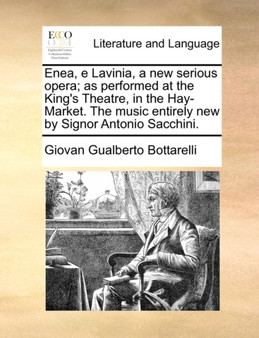 Enea, E Lavinia, a New Serious Opera; As Performed at the King's Theatre, in the Hay-Market. the Music Entirely New by Signor Antonio Sacchini.