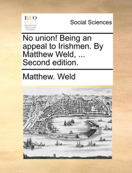 No Union! Being an Appeal to Irishmen. by Matthew Weld, ... Second Edition.