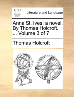 Anna St. Ives : A Novel. by Thomas Holcroft. ... Volume 3 of 7