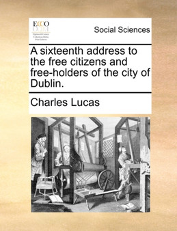 A Sixteenth Address to the Free Citizens and Free-Holders of the City of Dublin.