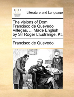 The Visions of Dom Francisco de Quevedo Villegas, ... Made English by Sir Roger L'Estrange, Kt.