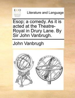 ESOP; A Comedy. as It Is Acted at the Theatre-Royal in Drury Lane. by Sir John Vanbrugh.
