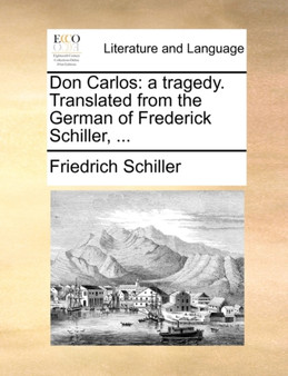 Don Carlos : A Tragedy. Translated from the German of Frederick Schiller, ...