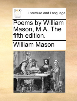 Poems by William Mason, M.A. the Fifth Edition.